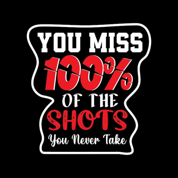 You miss 100 percent of the shots you never take Motivational Quotes Typography T Shirt Design