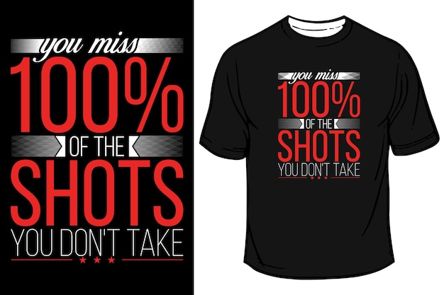 You miss 100 percent of the shots you never take motivational quotes typography t shirt design