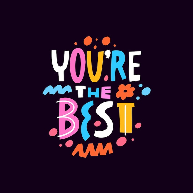 You're the best. Colored hand drawn modern typography lettering phrase. Vector art illustration.