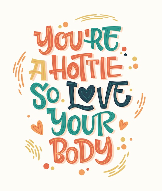 You're hottie so love your body. Colorful body positive lettering design. Hand drawn inspiration phrase.