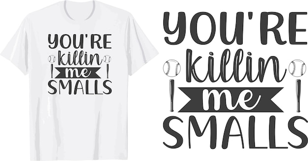 you're killin me smalls svg TShirt Design