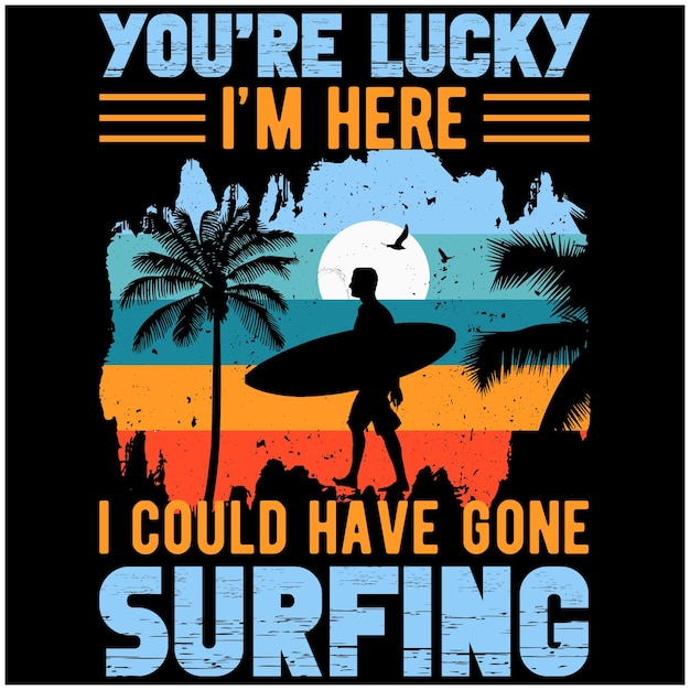 You're Lucky I'm Here I Could Have Gone Surfing Quote Vintage Retro Background Design