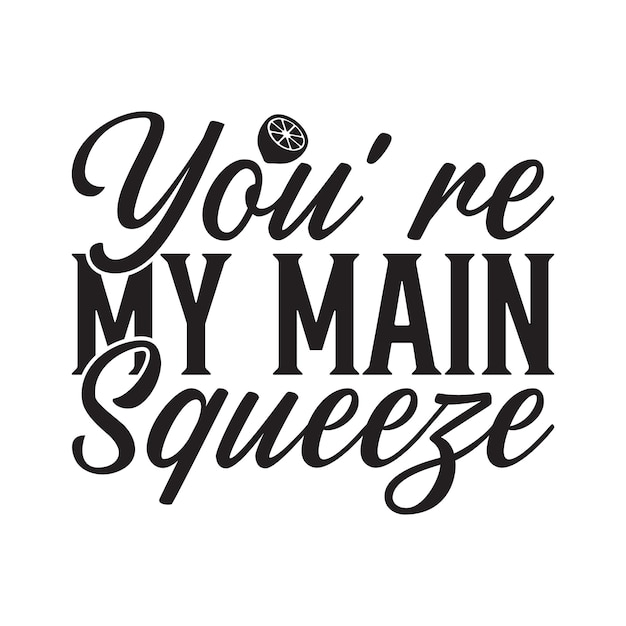 You're My Main Squeeze Lettering design for greeting banners Mouse Pads Prints Cards and Poste