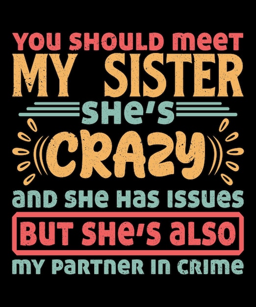 You should meet my sister She's crazy TShirt Design