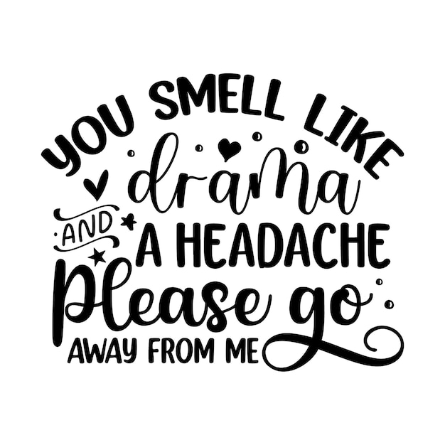 You smell like drama and a headache please go away from me lettering Premium Vector Design