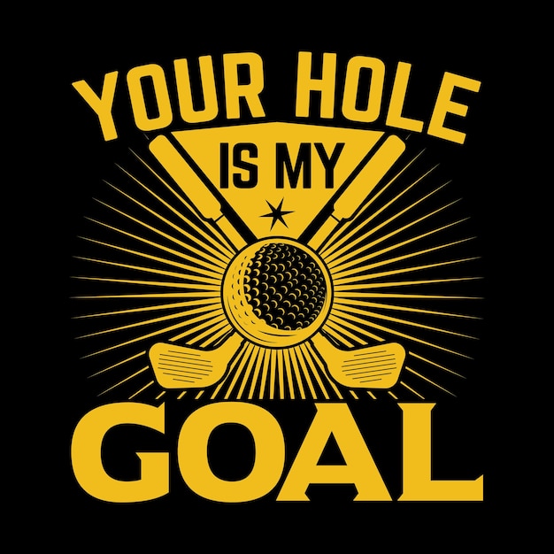 Your hole is my goal funny golf sports t shirt design unique illustration vector graphic artwork