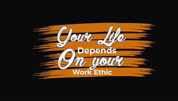 Your Life Depends On Your  Work Ethic typography t shirt design