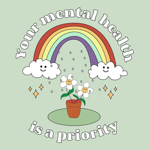 Your mental health is a priority A rainbow with clouds it is raining and a houseplant with flowers