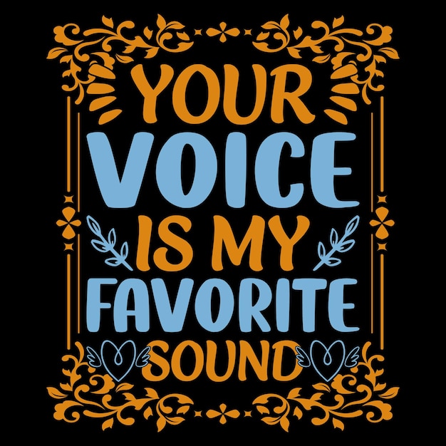 YOUR VOICE IS MY FAVORITE SOUND CUSTOM T-SHIRT .